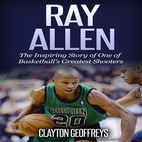 Ray Allen The Inspiring Story of One of Basketball s Greatest Shooters Basketball Biography Books