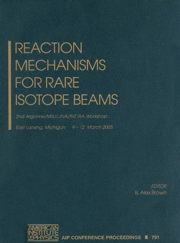 Reaction Mechanisms for Rare Isotope Beams Argonne/MSU/JINA/INT RIA Workshop on Reaction Mechanisms Reader