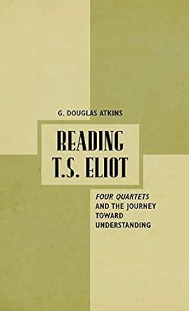 Reading T.S. Eliot Four Quartets and the Journey towards Understanding Kindle Editon