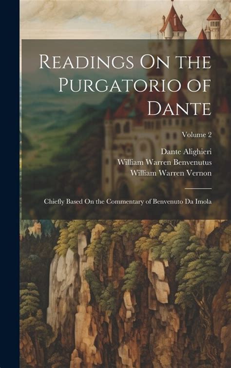 Readings On the Purgatorio of Dante Chiefly Based On the Commentary of Benvenuto Da Imola Volume 1 Reader