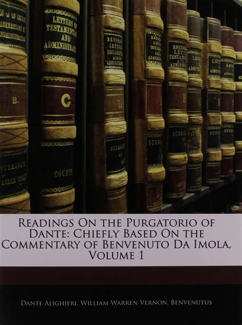 Readings On the Purgatorio of Dante Chiefly Based On the Commentary of Benvenuto Da Imola Volume 1 Reader