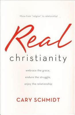 Real Christianity Embrace the Grace Endure the Struggle Enjoy the Relationship PDF