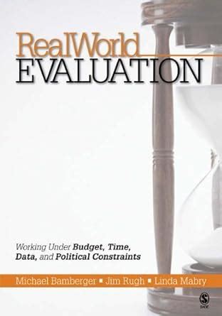 RealWorld Evaluation Working Under Budget, Time, Data, and Political  Constraints Reader