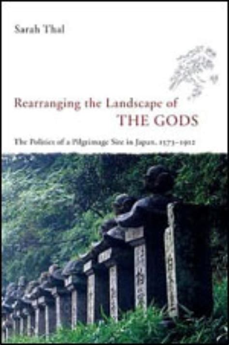 Rearranging the Landscape of the Gods The Politics of a Pilgrimage Site in Japan PDF