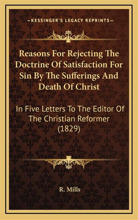 Reasons for Rejecting the Doctrine of Satisfaction for Sin by the Sufferings and Death of Christ; in Reader