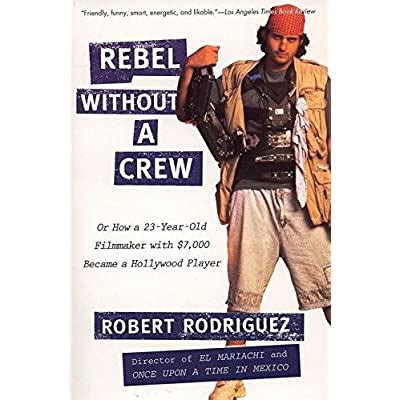 Rebel without a Crew Or How a 23-Year-Old Filmmaker With 7000 Became a Hollywood Player Epub