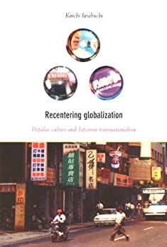 Recentering Globalization: Popular Culture and Japanese Transnationalism Reader