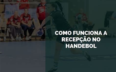 Recepção no Handebol: Um Guia Completo para Recepcionar Lançamentos com Eficácia