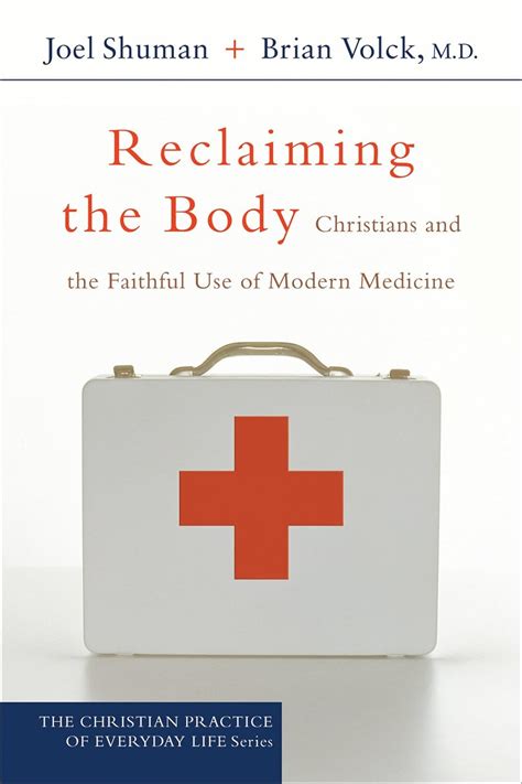 Reclaiming the Body: Christians and the Faithful Use of Modern Medicine (The Christian Practice of Everyday Life) Ebook Reader