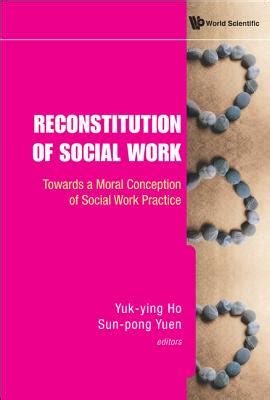 Reconstitution of Social Work Towards a Moral Conception of Social Work Practice Doc