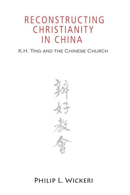 Reconstructing Christianity in China K.h. Ting and the Chinese Church Reader