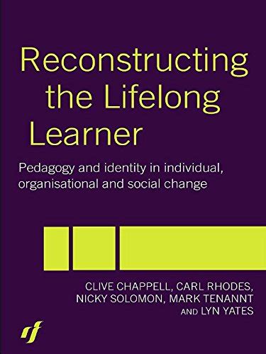 Reconstructing the Lifelong Learner: Pedagogy and Identity in Individual, Organisational and Social Change Ebook Reader