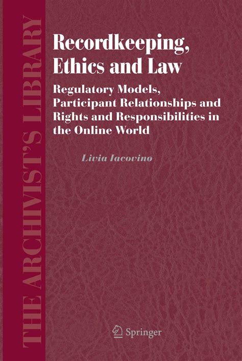 Recordkeeping, Ethics and Law Regulatory Models, Participant Relationships and Rights and Responsibi Reader