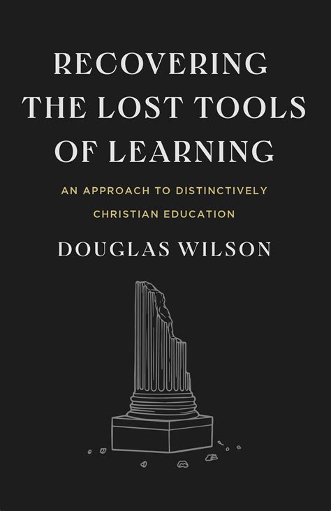 Recovering the Lost Tools of Learning An Approach to Distinctively Christian Education Reader