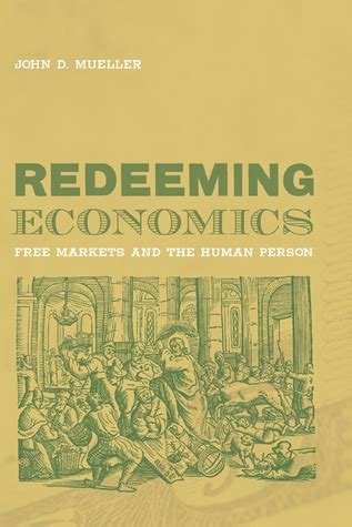 Redeeming Economics Rediscovering The Missing Element Reader