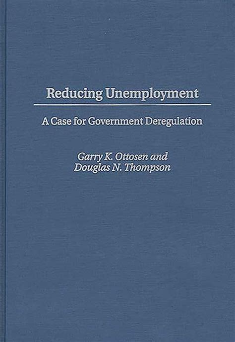 Reducing Unemployment A Case for Government Deregulation Reader