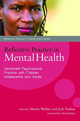 Reflective Practice in Mental Health Advanced Psychosocial Practice with Children Adolescents and Adults Reflective Practice in Social Care Reader
