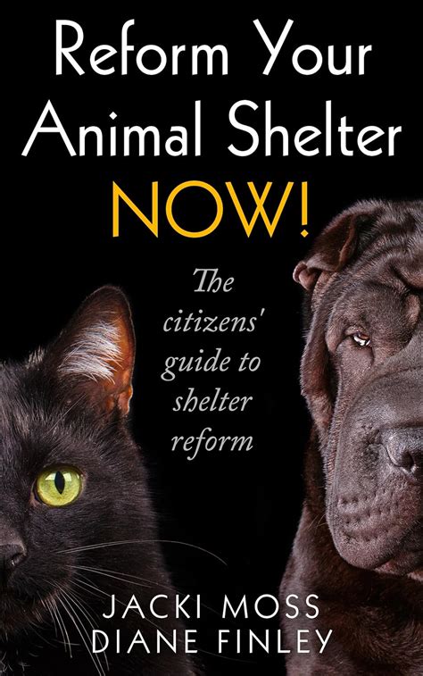 Reform Your Animal Shelter NOW The citizens guide to shelter reform PDF