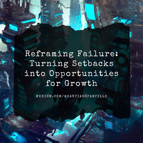 Reframe setbacks as opportunities for growth: