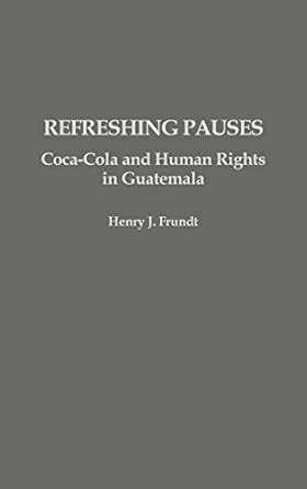 Refreshing Pauses Coca-Cola and Human Rights in Guatemala Reader