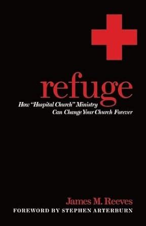 Refuge How Hospital Church Ministry Can Change Your Church Forever Kindle Editon