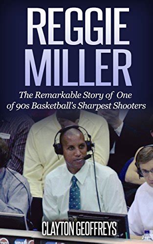 Reggie Miller The Remarkable Story of One of 90s Basketball s Sharpest Shooters Basketball Biography Books