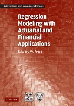 Regression Modeling with Actuarial and Financial Applications Reader