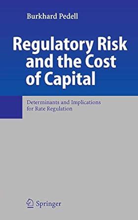 Regulatory Risk and the Cost of Capital Determinants and Implications for Rate Regulation 1st Editio Reader