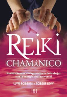 Reiki Chamanico Nuevas Formas Enriquecedoras De Trabajar Con La Energa Vital Universal Spanish Edition by Robert Levy 2012-01-25 Kindle Editon
