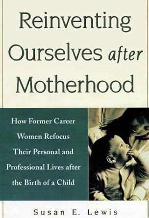 Reinventing Ourselves After Motherhood How Former Career Women Refocus Their Personal and Professional Kindle Editon