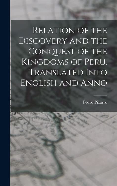 Relation of the Discovery and the Conquest of the Kingdoms of Peru Translated Into English and Annot PDF