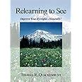 Relearning to See: Improve Your Eyesight -- Naturally! Kindle Editon