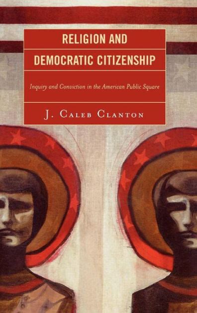 Religion and Democratic Citizenship: Inquiry and Conviction in the American Public Square Reader