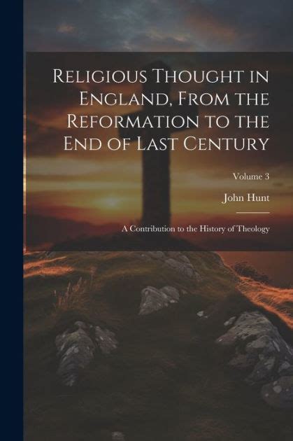 Religious Thought in England from the Reformation to the End of Last Century A Contribution to the History of Theology Volume 3 Epub