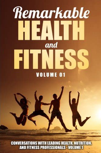 Remarkable Health and Fitness Conversations With Leading Health Nutrition and Fitness Professionals Kindle Editon