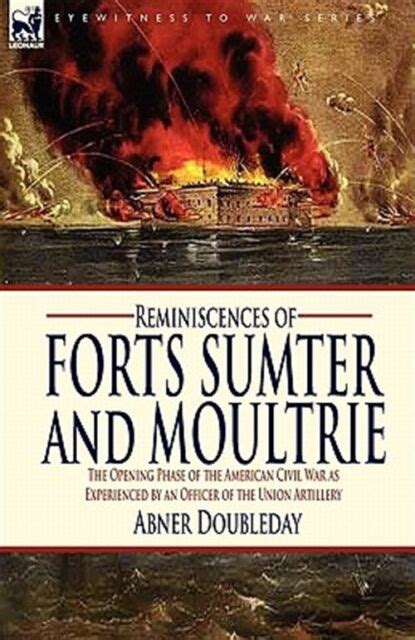 Reminiscences of Forts Sumter and Moultrie The Opening Phase of the American Civil War as Experience Doc