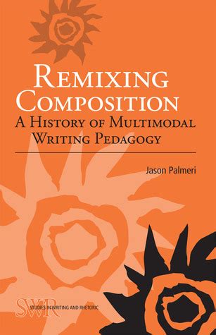 Remixing Composition A History Of Multimodal Writing Pedagogy 1st Edition Epub