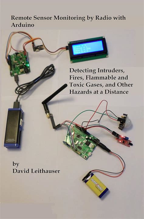 Remote Sensor Monitoring by Radio with Arduino Detecting Intruders Fires Flammable and Toxic Gases and Other Hazards at a Distance Kindle Editon