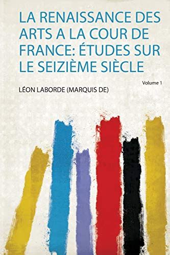 Renaissance Des Arts La Cour de France Etudes Sur Le Seizieme Siecle . Additions Au Tome Premier... Doc