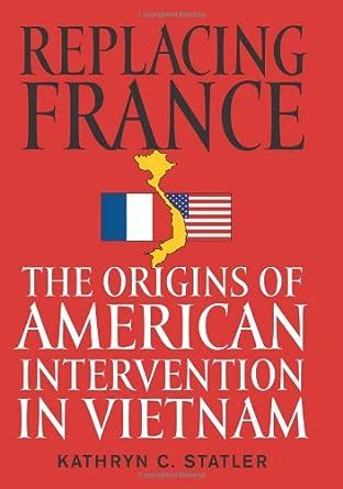 Replacing France The origins of American Intervention in Vietnam Epub