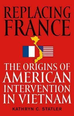 Replacing France The origins of American Intervention in Vietnam Epub