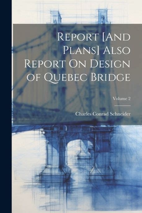 Report [And Plans] Also Report on Design of Quebec Bridge... Reader