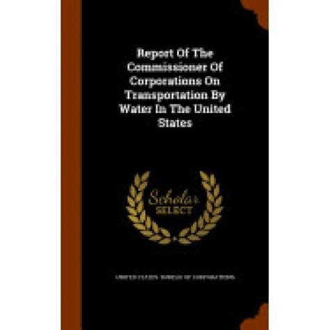 Report of the Commissioner of Corporations on Transportation by Water in the United States ...... Doc