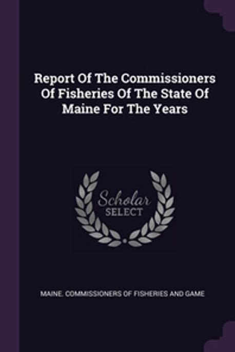 Report of the Commissioners of Fisheries of the State of Maine for the Years Doc