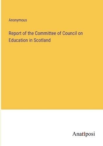 Report of the Committee of Council on Education in Scotland...[Without Appendix]... PDF