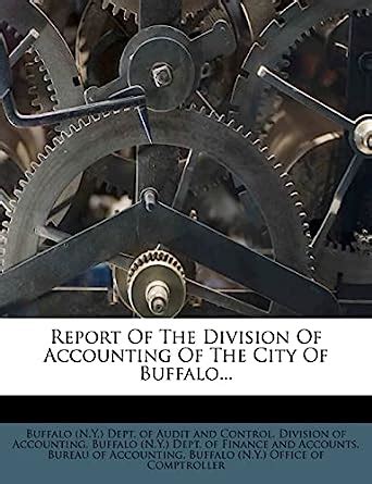 Report of the Division of Accounting of the City of Buffalo... Kindle Editon