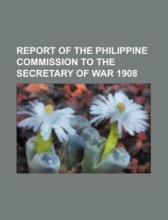 Report of the Philippine Commission to the Secretary of War 1908 Epub