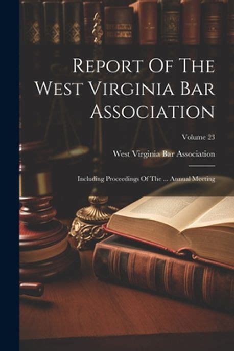 Report of the West Virginia Bar Association Volume 1; Including Proceedings of the ... Annual Meetin Kindle Editon