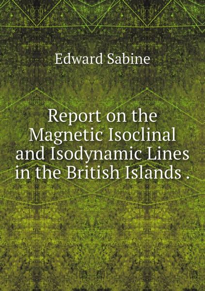 Report on the Magnetic Isoclinal and Isodynamic Lines in the British Islands. from the 8th Report PDF