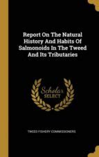 Report on the Natural History and Habits of Salmonoids in the Tweed and Its Tributaries Doc